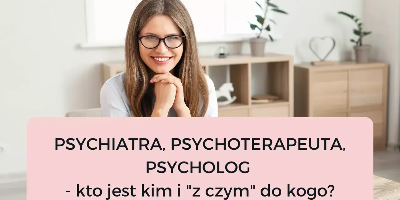 Uśmiechnięta kobieta w okularach, która wie, co robi psychiatra. Tytuł: "Psychiatra, psychoterapeuta, psycholog - kto jest kim i 'z czym' do kogo?".