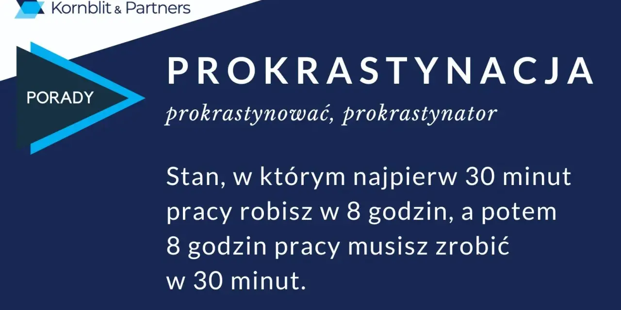 Prokrastynacja: stan, gdy 30 minut pracy robisz w 8 godzin, a potem 8 godzin pracy musisz zrobić w 30 minut.