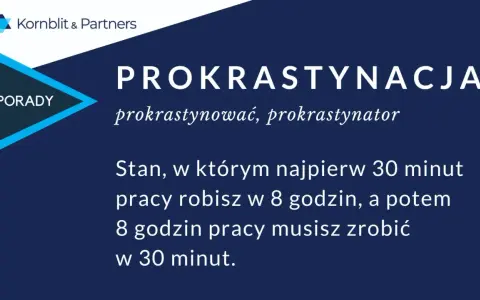 Prokrastynacja: stan, gdy 30 minut pracy robisz w 8 godzin, a potem 8 godzin pracy musisz zrobić w 30 minut.