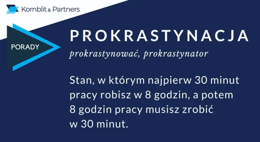 Prokrastynacja: stan, gdy 30 minut pracy robisz w 8 godzin, a potem 8 godzin pracy musisz zrobić w 30 minut.