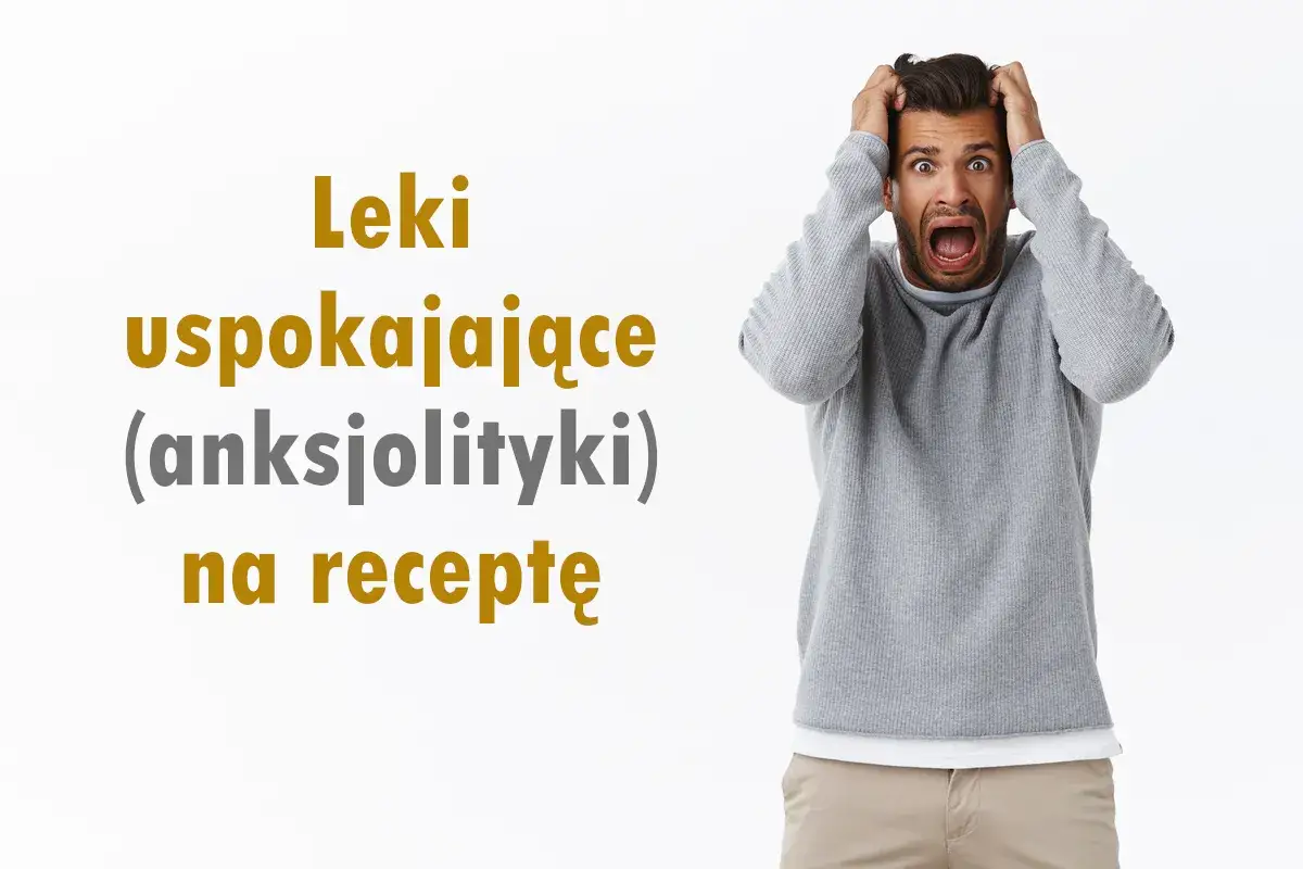 Przerażony mężczyzna z rękami w włosach. Tekst: Leki uspokajające (anksjolityki) na receptę. Kto może przepisać leki na uspokojenie?
